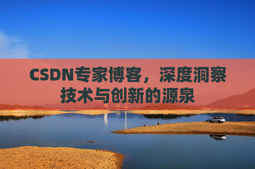 CSDN专家博客，深度洞察技术与创新的源泉